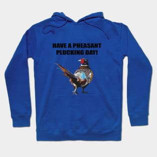 Have a Pheasant pluckin day Hoodie